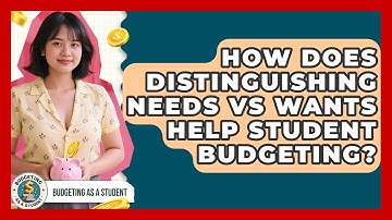 How Does Distinguishing Needs Vs Wants Help Student Budgeting? - Budgeting as a Student