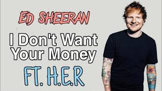 Ed Sheeran - I Don&#39;t Want Your Money (feat. H.E.R.) [Audio]