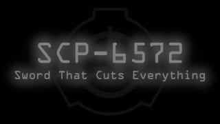 SCP-6572 - Sword That Cuts Everything