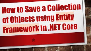 How to Save a Collection of Objects using Entity Framework in .NET Core