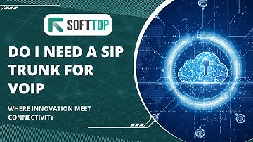 Do I Need a SIP Trunk for VoIP? Understanding Your Business Communication Requirements With Softtop.