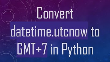 Convert datetime.utcnow to GMT+7 in Python