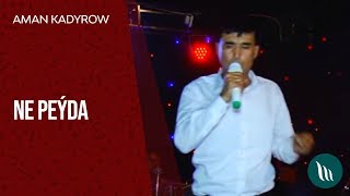 Aman Kadyrow - Ne peýda