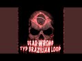 DEAD WRONG TYPE BRAZILIAN LOOP - SPED UP