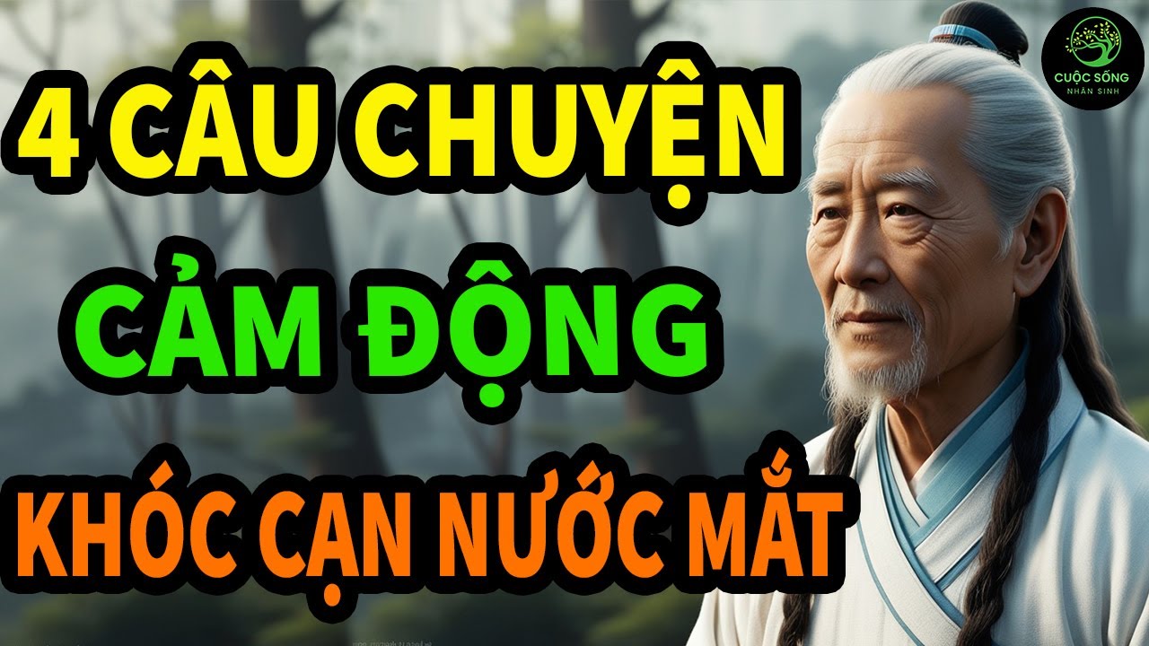 Cổ Nhân Dạy: 4 CÂU CHUYỆN CUỘC SỐNG Giá Trị, Khóc CẠN NƯỚC MẮT, Ngẫm ...