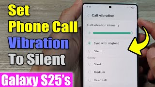 Galaxy S25's: How to Set Phone Call Vibration To Silent
