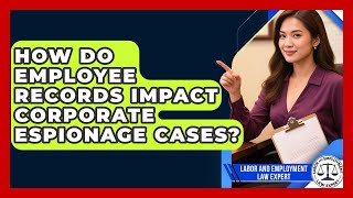 How Do Employee Records Impact Corporate Espionage Cases? - Labor and Employment Law Expert