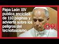 Papa León XIV publica encíclica de 110 páginas y advierte sobre los peligros del tecnofascismo