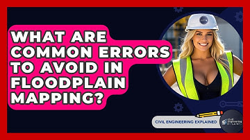 What Are Common Errors To Avoid In Floodplain Mapping? - Civil Engineering Explained