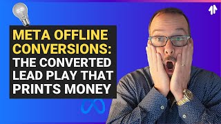 Meta Offline Conversions: The Converted Lead Play That Prints Money