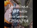 Uploading a SAR profile to a Garmin GPSMAP 64