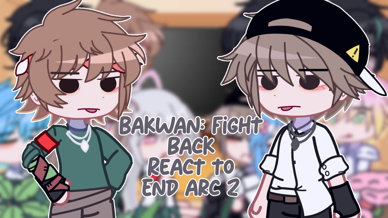 [] Bakwan fight back react to end arc 2 [] Gacha react []