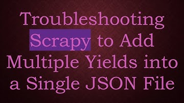 Troubleshooting Scrapy to Add Multiple Yields into a Single JSON File
