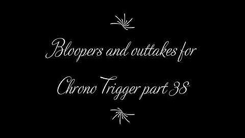 Bloopers and outtakes for Chrono Trigger part 38