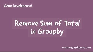 How To Remove Sum of Total in Groupby in Tree View in Odoo