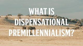 What Is Dispensational Premillennialism?