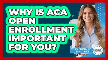 Why Is ACA Open Enrollment Important For You? - Health Insurance Experts Guide