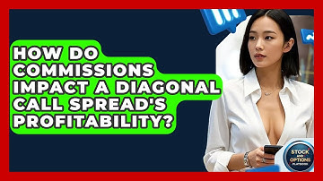 How Do Commissions Impact A Diagonal Call Spread