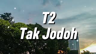 T2  Tak Jodoh lirik