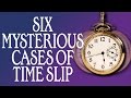 6 Mysterious Cases of Time Slip