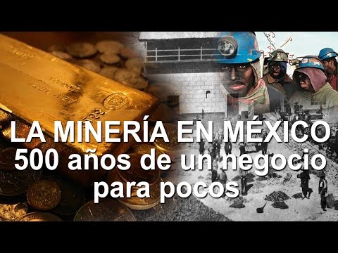 La Minería en México – 500 años de un negocio para pocos.