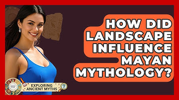 How Did Landscape Influence Mayan Mythology? - Exploring Ancient Myths