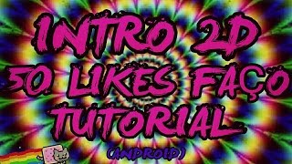 INTRO 2D | 50 LIKES FAÇO TUTORIAL (ANDROID)