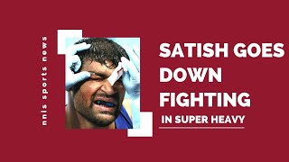 Satish Goes Down Fighting In Super Heavy