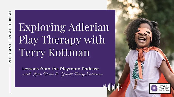 Lessons from the Playroom 130. Exploring Adlerian Play Therapy with Terry Kottman