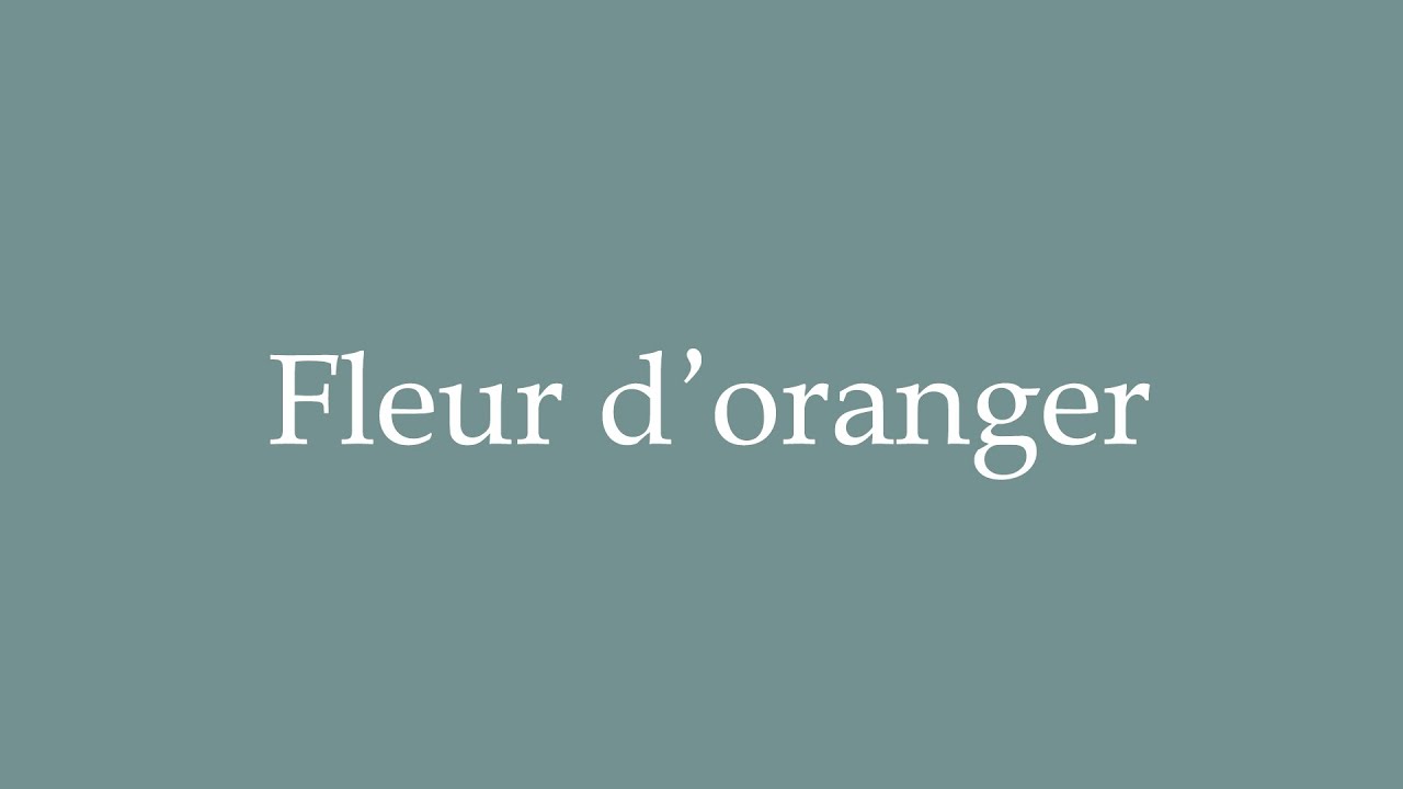 How to Pronounce ''Fleur d'oranger'' (Orange blossom) Correctly in