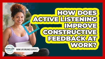 How Does Active Listening Improve Constructive Feedback At Work? - Work Life Balance Experts