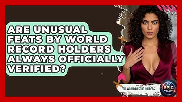Are Unusual Feats by World Record Holders Always Officially Verified? - Epic World Record Holders