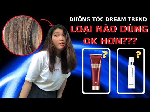 Sản phẩm dưỡng tóc DREAM TREND loại nào dùng tốt hơn??  | Review một chút cho vui