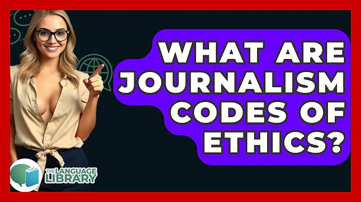 What Are Journalism Codes Of Ethics? - The Language Library