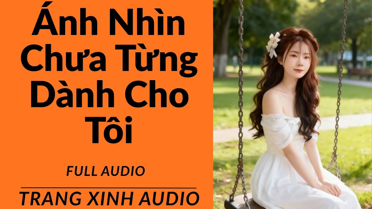 [ Full Audio ] | Ánh Nhìn Chưa Từng Dành Cho Tôi | TRANG XINH AUDIO