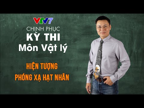 Video Hiện tượng Phóng xạ hạt nhân | CPKT THPTQG môn Vật lý - youtube