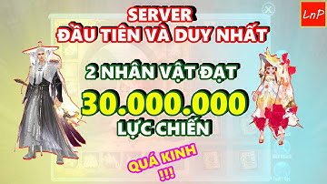 VLTK MOBILE - SERVER ĐẦU TIÊN VÀ DUY NHẤT CÓ 2 NHÂN VẬT ĐẠT 30 TRIỆU LỰC CHIẾN | LnP