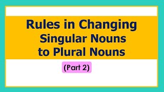 Rules in Changing Singular Nouns to Plural Nouns (Part 2)