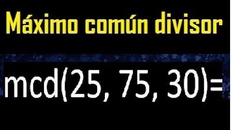 mcd de 25 75 30 , maximo comun divisor de varios numeros , ejemplos resueltos