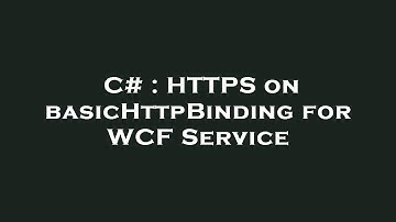 C# : HTTPS on basicHttpBinding for WCF Service