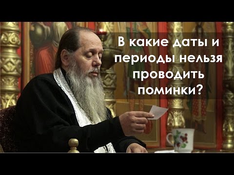 В какие даты и периоды нельзя проводить поминки? (прот. Владимир Головин)