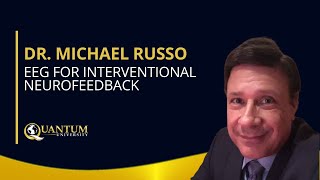 Dr. Michael Russo - EEG for Interventional Neurofeedback - Quantum University