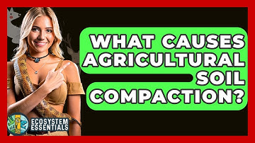 What Causes Agricultural Soil Compaction? - Ecosystem Essentials