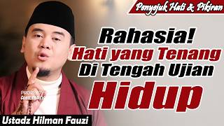 Rahasia Hati Yang Tetap Tenang Di Tengah Ujian Kehidupan  Ustadz Hilman Fauzi Terbaru