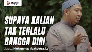 “Supaya Kalian Tak Terlalu Membanggakan Diri” - Ustadz Muhammad Syahputra, Lc