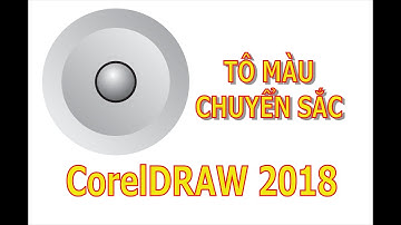 Hướng Dẫn Tô Màu Chuyển Sắc Trong CorelDRAW 2018