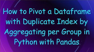 How to Pivot a Dataframe with Duplicate Index by Aggregating per Group in Python with Pandas