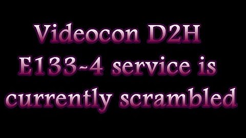 Videocon D2H E133-4 service is currently scrambled