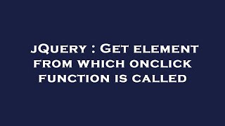 jQuery : Get element from which onclick function is called