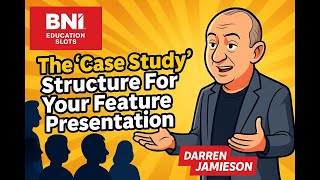 The 'Case Study' Structure For Your Feature Presentation | Darren Jamieson | BNI Education Slots